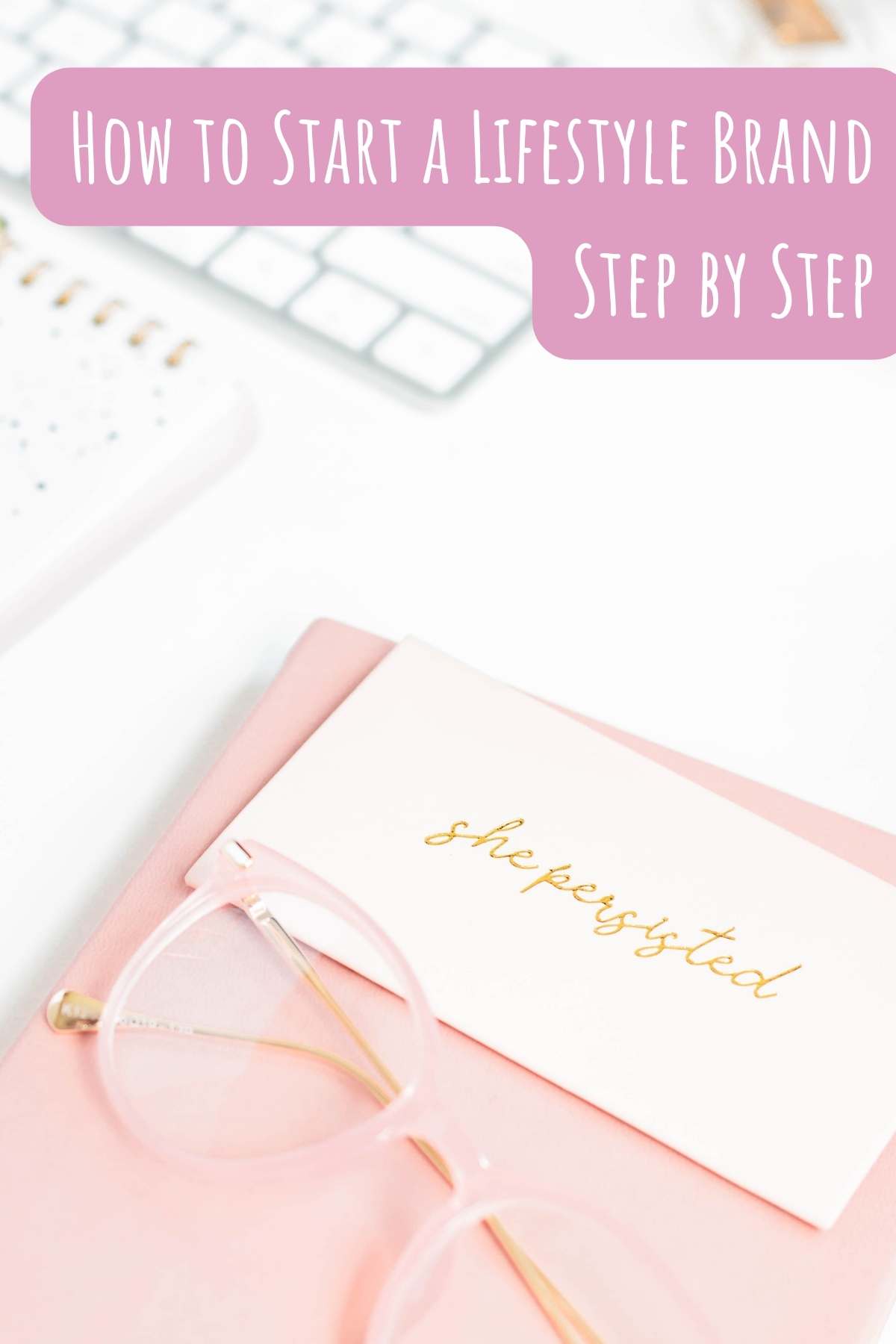 How to start a lifestyle brand step by step. Photo of Keyboard, Glasses, and Notebook.